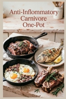 Anti-Inflammatory Carnivore One-Pot: Simple Meat Meals with Minimal Cleanup for Reducing Inflammation with a Meat-Focused Approach B0HCLFYLFB Book Cover