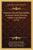 Orationes Iiii, Solennes Quibus Ecclesiae Christi Turicens, Natales Concelebravit (1776) 1104888602 Book Cover