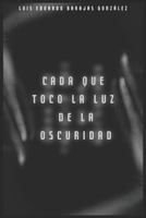 Cada Que Toco La Luz de la Oscuridad 1983350192 Book Cover