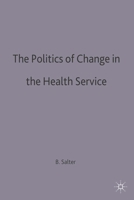 The Politics of Change in the Health Service 0333656415 Book Cover