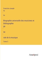 Biographie universelle des musiciens et bibliographie ge&#769;ne&#768;rale de la musique: Tome 3 3382701685 Book Cover