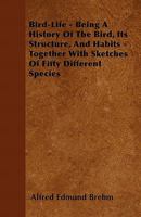 Bird-Life: Being a History of the Bird, Its Structure, and Habits, Together with Sketches of Fifty Different Species 117411200X Book Cover