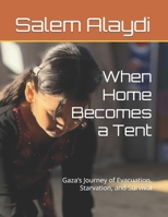 When Home Becomes a Tent: Gaza’s Journey of Evacuation, Starvation, and Survival B0FRZ6NFFJ Book Cover