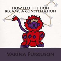 How Leo the Lion became a Constellation: Book 1 of the Constellation series 1481130773 Book Cover
