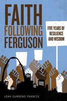 Faith Following Ferguson: Five Years of Resilience and Wisdom 0827211260 Book Cover
