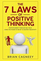 The 7 Laws of Positive Thinking: Positive Energy Through Self Help: Using the Power of Belief to Destroy Negativity 153767059X Book Cover