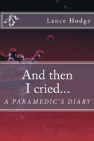 And Then I Cried... a Paramedic's Diary 1514634627 Book Cover