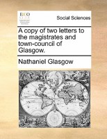 A copy of two letters to the magistrates and town-council of Glasgow. 117086001X Book Cover