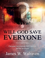 Will God Save Everyone?: Christian Universalism, Hell, Heaven, and the Scriptures 1683146271 Book Cover