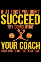 If At First You Don't Succeed Try Doing What Your Coach Told You To Do The First Time: Cool Cheerleading Coach Journal Notebook - Gifts Idea for Cheerleading Coach Notebook for Men & Women. 1658853024 Book Cover