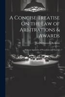 A Concise Treatise On the Law of Arbitrations & Awards: With an Appendix of Precedents and Statutes 1022814583 Book Cover