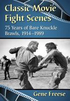 Classic Movie Fight Scenes: 75 Years of Bare Knuckle Brawls, 1914-1989 1476669430 Book Cover