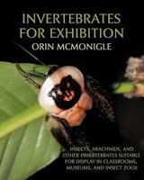 Invertebrates for Exhibition: Insects, Arachnids, and Other Invertebrates Suitable for Display in Classrooms, Museums, and Insect Zoos 1616461470 Book Cover
