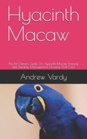 Hyacinth Macaw: The Pet Owners Guide On Hyacinth Macaw Training, Diet, Feeding, Management, Housing And Care B08CP7F4HS Book Cover