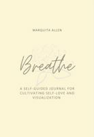 Breathe: A Self-Guided Journal for Cultivating Self-Love and Visualization 1648261515 Book Cover