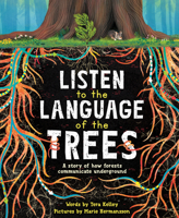 Listen to the Language of the Trees: A Story of How Forests Communicate Underground 1728232171 Book Cover