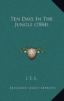 Ten Days in the Jungle (Classic Reprint) 1120028884 Book Cover