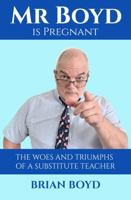 Mr. Boyd is Pregnant: The Woes and Triumphs of a Substitute Teacher 1960397702 Book Cover