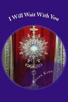 I Will Wait with You : Prayers for Eucharistic Adoration 1974404315 Book Cover