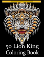 50 Lion King Coloring Book: An Adult Coloring Book Of 50 Lions in a Range of Styles and Ornate Patterns B08R4F8TGZ Book Cover