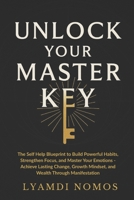 Unlock Your Master Key: The Self Help Blueprint to Build Powerful Habits, Strengthen Focus, and Master Your Emotions - Achieve Lasting Change, Growth Mindset, and Wealth Through Manifestation B0FRN29YD9 Book Cover