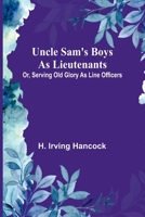 Uncle Sam's Boys as Lieutenants; Or, Serving Old Glory as Line Officers 9362092891 Book Cover