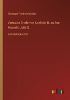 Vertraute Briefe von Adelheid B. an ihre Freundin Julie S.: in Großdruckschrift 3368479628 Book Cover