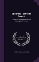 The Past Tenses in French: A Study of Certain Phases of Their Meaning and Function 1358650020 Book Cover