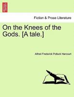 On the Knees of the Gods. [A tale.] Vol. II. 1241219427 Book Cover