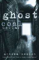 The Ghost in the Coal Cellar: True Case Files from a Lone Investigator 0738740527 Book Cover