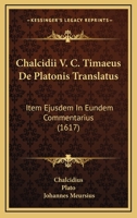 Chalcidii V. C. Timaeus De Platonis Translatus: Item Ejusdem In Eundem Commentarius 1165945959 Book Cover