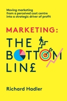 Marketing. The Bottom Line: Moving marketing from a perceived cost centre into a strategic driver of profit 1739782011 Book Cover