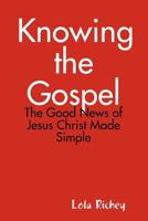 Knowing the Gospel: The Good News of Jesus Christ Made Simple 1257108247 Book Cover