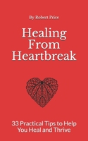 Healing From Heartbreak: 33 Practical Tips to Help You Heal and Thrive B099BYDPKW Book Cover