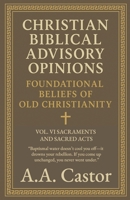 Christian Biblical Advisory Opinions: Foundational Beliefs of Old Christianity - VOL. VI SACRAMENTS AND SACRED ACTS B0F8PNTX1K Book Cover