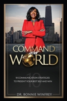 Command Your World: Ten Communication Strategies to Present Your Best Self and Win 1737370719 Book Cover