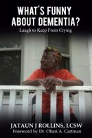 What's Funny about Dementia?: Laugh to Keep from Crying 0999837907 Book Cover