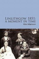 Linlithgow 1851: A Moment In Time: A portrait of a Scottish burgh in the middle of the Nineteenth Century 1453864636 Book Cover