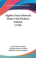 Algebra Zum Gebrauch Hoher Und Niederer Schulen (1796) 1104609258 Book Cover