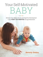 Your Self-Motivated Baby: Enhance Your Baby's Social and Cognitive Development in the First Six Months through Movement 1583949577 Book Cover