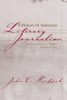 A History of American Literary Journalism: The Emergence of a Modern Narrative Form 1558492526 Book Cover