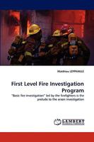First Level Fire Investigation Program: ?Basic fire investigation? led by the firefighters is the prelude to the arson investigation 3838340426 Book Cover