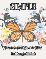 Simple Flowers and Butterflies in Large Print: Hand drawn easy designs and large pictures of butterflies and flowers coloring book B09SNY2FYS Book Cover