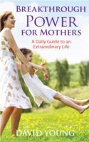 Breakthrough Power for Mothers: A Daily Guide to an Extraordinary Life 1936179032 Book Cover