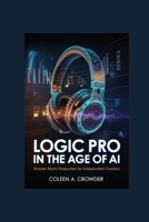 Logic Pro in the Age of AI: Smarter Music Production for Independent Creators B0H11T2VZT Book Cover