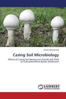 Casing Soil Microbiology: Effects of Casing Soil Bacteria on Growth and Yield of Cultivated White Button Mushroom 3659373591 Book Cover