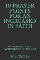 10 Prayer Points for an Increased in Faith: Without Faith It Is Impossible to Please God 172949711X Book Cover