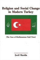 Religion and Social Change in Modern Turkey: The Case of Bediuzzaman Said Nursi (Suny Series in North Eastern Studies) 0815628102 Book Cover