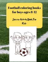 Football coloring books for boys ages 8-12: Soccer Activity Book For Kids B08QWH3B1S Book Cover