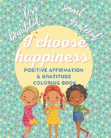 I CHOOSE HAPPINESS: Positive Affirmation & Gratitude Coloring Book for Children B08Z41NXHT Book Cover